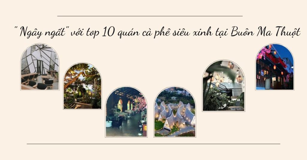 Top 10 quán cà phê đẹp tại Buôn Ma Thuột